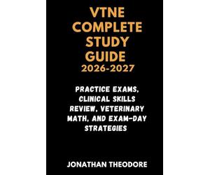 VTNE COMPLETE STUDY GUIDE 2026-2027: Practice Exams, Clinical Skills Review, Veterinary Math, and Exam-Day Strategies