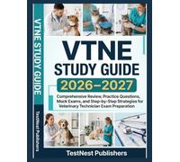 VTNE Study Guide 2026-2027: Comprehensive Review, Practice Questions, Mock Exams, and Step-by-Step Strategies for Veterinary Technician Exam Preparation (TestNest Publishers Guides)