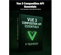 Vue 3 Composition API Essentials: From Concepts to Real-World Projects