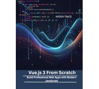 Vue.js 3 From Scratch: Build Professional Web Apps with Modern JavaScript
