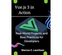 Vue.js 3 in Action: Real-World Projects and Best Practices for Developers