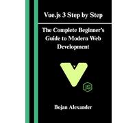 Vue.js 3 Step by Step: The Complete Beginner’s Guide to Modern Web Development