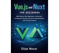 Vue.js and Nuxt for Beginners: Build Modern Web Applications, Understand Components, Routing, and Server-Side Rendering with Practical Projects