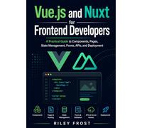 Vue.js and Nuxt for Frontend Developers: A Practical Guide to Components, Pages, State Management, Forms, APIs, and Deployment