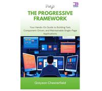 Vue.js The Progressive Framework: Your Hands-On Guide to Building Fast, Component-Driven, and Maintainable Single-Page Applications