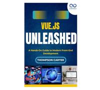 Vue.js Unleashed: A Hands-On Guide to Modern Front-End Development