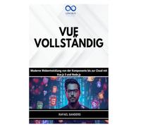 VUE VOLLSTÄNDIG: Moderne Webentwicklung von der Komponente bis zur Cloud mit Vue.js 3 und Node.js