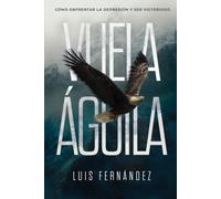 Vuela águila: Cómo enfrentar la depresión y ser victorioso