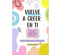 VUELVE A CREER EN TI: La guía para conocerte, amarte, dejar de dudar de tu propio valor y empezar a vivir con confianza