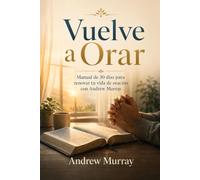 Vuelve a Orar: Manual de 30 días para renovar tu vida de oración con Andrew Murray