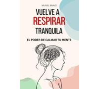 Vuelve A Respirar Tranquila - El Poder de Calmar tu Mente: Guía Práctica de Amor Propio para Vivir Sin Estrés ni Ansiedad.. Estrategias para Practicar ... y el Pensamiento Positivo - Vida Plena