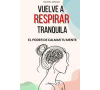 Vuelve A Respirar Tranquila - El Poder de Calmar tu Mente: Guía Práctica de Amor Propio para Vivir Sin Estrés ni Ansiedad.. Estrategias para Practicar ... y el Pensamiento Positivo - Vida Plena