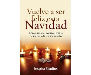 Vuelve a ser Feliz esta Navidad: Cómo sanar el corazón tras la despedida de un ser amado