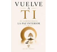 Vuelve a Ti: El Camino Hacia la Paz Interior