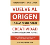VUELVE AL ORIGEN: Lo más bestia sobre creatividad para reprogramar tu vida
