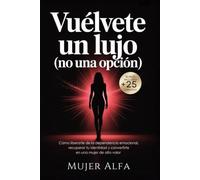 Vuélvete un Lujo (No una opción): Cómo liberarte de la dependencia emocional, recuperar tu identidad y convertirte en una mujer de alto valor.