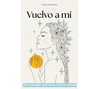 Vuelvo a mí, hoy: 100 mensajes para reencontrarte contigo