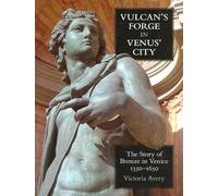 Vulcan's Forge in Venus' City: The Story of Bronze in Venice, 1350-1650 (British Academy Postdoctoral Fellowship Monographs)