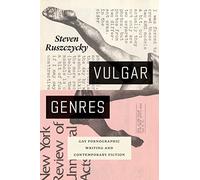 Vulgar Genres: Gay Pornographic Writing and Contemporary Fiction