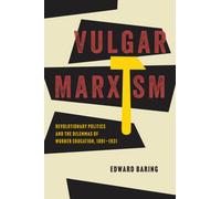 Vulgar Marxism: Revolutionary Politics and the Dilemmas of Worker Education, 1891-1931 (The Life of Ideas)