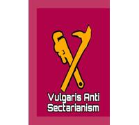 Vulgaris Anti Sectarianism: A Socialist Plea For Leftist Uniting