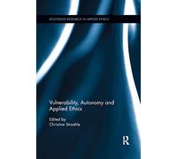 Vulnerability, Autonomy, and Applied Ethics (Routledge Research in Applied Ethics)