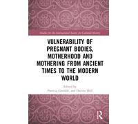 Vulnerability of Pregnant Bodies, Motherhood and Mothering from Ancient Times to the Modern World