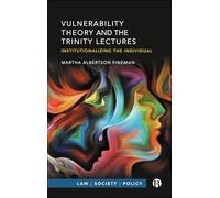 Vulnerability Theory and the Trinity Lectures: Institutionalizing the Individual (Law, Society, Policy)
