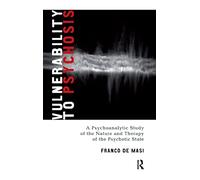 Vulnerability to Psychosis: A Psychoanalytic Study of the Nature and Therapy of the Psychotic State