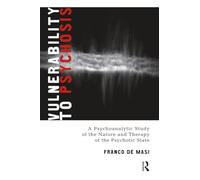 Vulnerability to Psychosis: A Psychoanalytic Study of the Nature and Therapy of the Psychotic State