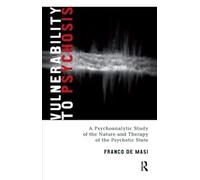 Vulnerability to Psychosis: A Psychoanalytic Study of the Nature and Therapy of the Psychotic State