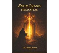 ÆVUM PRAXIS FIELD ATLAS: The Triune Charter (The Coffee Table Wisdom™ Series)