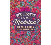 Vuoi essere la mia madrina ? - Piccola guida per un grande ruolo: Il regalo speciale per chiedere di fare da madrina o padrino di battesimo.