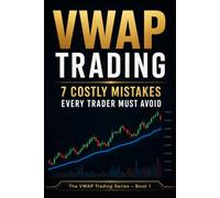 VWAP Trading: 7 Costly Mistakes Every Trader Must Avoid: Avoid Common VWAP Mistakes, Improve Your Trade Timing, and Make Better Trading Decisions (The Complete VWAP Trading Series)