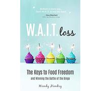 W.A.I.T.loss: The Keys to Food Freedom and Winning the Battle of the Binge