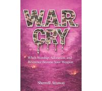W.A.R. CRY: When Worship, Adoration, and Reverence Becomes Your Weapon