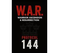 W.A.R. Warrior Ascension & Resurrection: Protocol 144