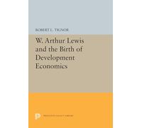 W. Arthur Lewis and the Birth of Development Economics: 5661 (Princeton Legacy Library, 5661)