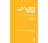 W. B. Yeats and T. Sturge Moore: Their Correspondence 1901-1937 (Routledge Library Editions: W. B. Yeats)