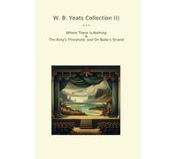 W. B. Yeats Collection (I): Where There Nothing King Threshold Baile Strand (Top Classics)