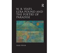 W.B. Yeats, Ezra Pound, and the Poetry of Paradise