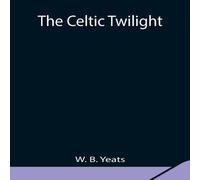 W. B. Yeats The Celtic Twilight Paperback Book W. B. Yeats Multicolor