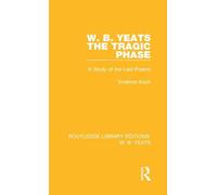 W. B. Yeats: The Tragic Phase: A Study of the Last Poems: 5 (Routledge Library Editions: W. B. Yeats)