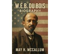 W.E.B. Du Bois Biography: How a Lonely Voice Changed the World - W.E.B. Du Bois’s Battle Against the Color Line (American Pillars: Biographies that Shaped the Republic)