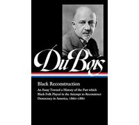 W.E.B. Du Bois: Black Reconstruction (Loa #350): An Essay Toward a History of the Part which Black Folk Playe in the Attempt to Reconstruct Democracy in America, 1860-188 (Library of America, 350)