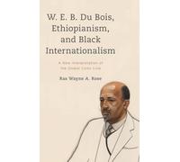 W. E. B. Du Bois, Ethiopianism, and Black Internationalism: A New Interpretation of the Global Color Line (Kilombo: International Relations and Colonial Questions)
