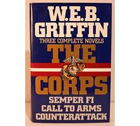 W.e.b. Griffin: 3 Complete Novels of the Corps in 1 Volume - Semper Fi / Call to Arms / Counterattack