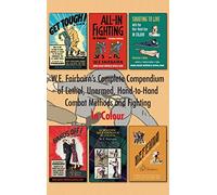 W.E. Fairbairn's Complete Compendium of Lethal, Unarmed, Hand-to-Hand Combat Methods and Fighting. In Colour