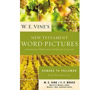 W. E. Vine's New Testament Word Pictures: Romans to Philemon: A Commentary Drawn from the Original Languages