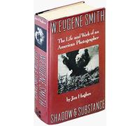 W. Eugene Smith: Shadow and Substance : The Life and Work of an American Photographer